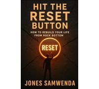 HIT THE RESET BUTTON: How to Rebuild Your Life From Rock Bottom