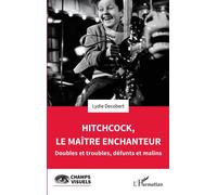 Hitchcock, le maître enchanteur Doubles et troubles, défunts et malins - Lydie Decobert - L'harmattan - broché - Essai