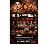HITLER AND THE NAZIS: EVIL ON TRIAL: The Untold Story of the Nuremberg Trials and the Nazi Leaders Who Faced Justice