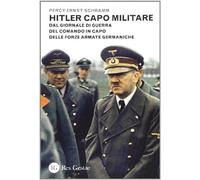 Hitler capo militare. Dal giornale di guerra del comando in capo delle forze armate germaniche