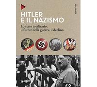 Hitler e il nazismo: Lo stato totalitario, il furore della guerra, il declino