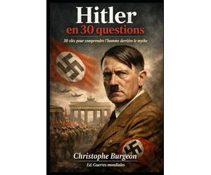 Hitler en 30 questions: 30 clés pour comprendre l’homme derrière le mythe