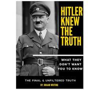 Hitler knew the truth: What they don't want you to know: The final & unfiltered truth