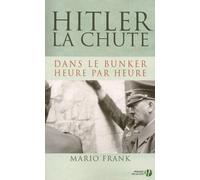 Hitler, la chute Dans le bunker heure par heure - Mario Frank - Presses De La Cite - broché - Etude