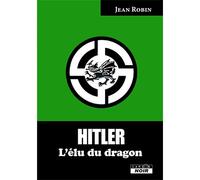 Hitler L'élu du dragon - Jean Robin - Camion Blanc Eds - broché - Biographie