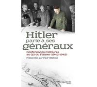 Hitler parle à ses généraux: Conférences militaires au QG du Fürher (1942-1945)