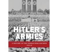 Hitler’s Armies: A History of the German War Machine 1939-45