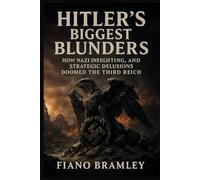 Hitler’s Biggest Blunders: How Nazi Infighting, Propaganda, and Strategic Delusions Doomed the Third Reich