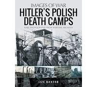 Hitler’s Death Camps in Occupied Poland: Rare Photograhs from Wartime Archives