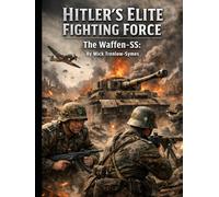 Hitler’s Elite Fighting Force: The Waffen-SS: