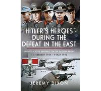 Hitler’s Heroes During The Defeat in the East Knight’s Cross Generals on the Eastern Front, 13 February 1944 - 9 May 1945 - Jeremy Dixon - Frontline Books - ebook (ePub) - Livre