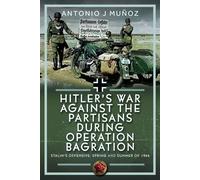Hitler’s War Against the Partisans During Operation Bagration Spring and Summer of 1944 - Antonio J. Muñoz - Frontline Books - ebook (ePub) - Livre