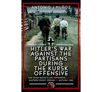 Hitler’s War Against the Partisans During the Kursk Offensive The Third Reich’s Last Offensive on the Eastern Front, Spring to Autumn 1943 - Antonio J. Muñoz - Frontline Books - ebook (ePub) - Livre