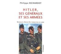 Hitler, ses generaux et ses armees Wehrmacht, Waffen SS et production de guerre - Philippe Richardot - Economica - broché - Etude