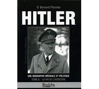 Hitler, une biographie médicale et politique: Tome 6, La fin de l'aventure