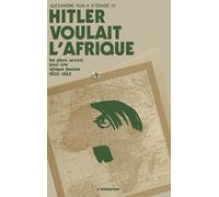 Hitler voulait l'Afrique: Les plans secrets pour une Afrique fasciste (1933-1945)