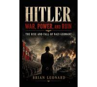 HITLER- War, Power, and Ruin: The Rise and Fall of Nazi Germany