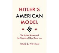 Hitler's American Model: The United States and the Making of Nazi Race Law – Princeton Univ. Press