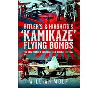 Hitler's and Hirohito's 'Kamikaze' Flying Bombs The Axis’ Manned Suicide Attack Aircraft of WW2 - William Wolf - Air World - ebook (ePub) - Livre