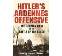 Hitler's Ardennes Offensive: The German View of the Battle of the Bulge