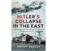 Hitler's Collapse in the East: A New Analysis of the Catastrophic Campaigns of 1944