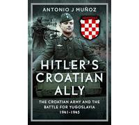 Hitler's Croatian Ally: The Croatian Army and the Battle for Yugoslavia, 1941-1945