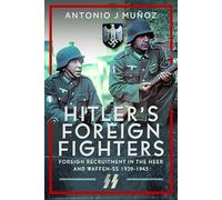 Hitler's Foreign Fighters: Foreign Recruitment in the Heer and Waffen-SS 1939-1945