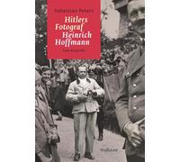 Hitlers Fotograf Heinrich Hoffmann: Eine Biografie