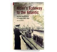 Hitler's Gateway to the Atlantic: German Naval Bases in France 1940-1945