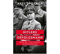 Hitlers Gefolgsmann Robert Ley - mein Großvater, der Kriegsverbrecher | Eine Biografie eines der mächtigsten Nationalsozialisten - erzählt von seinem Enkel - Axel Spilcker - Kiepenheuer & Witsch eBook