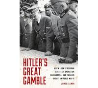 Hitler's Great Gamble: A New Look at Germany Strategy, Operation Barbarossa, and the Axis Defeat in World War II