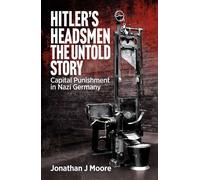 Hitler's Headsmen The Untold Story Capital Punishment in Nazi Germany - Jonathan J. Moore - Big Sky Publishing - ebook (ePub) - Livre