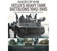 Hitlers Heavy Tiger Tank Battalions 19421945 by Ian Baxter Ian Baxter (Auteur)