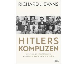 Hitlers Komplizen: Helfer und Vollstrecker: Das Dritte Reich in 24 Porträts