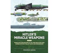 Hitler's Miracle Weapons Volume 1: Secret Nuclear Weapons of the Third Reich and Their Carrier Systems the Luftwaffe & Kriegsmarine