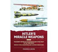 Hitler's Miracle Weapons Volume 2: The Secret History of the Rockets and Flying Craft of the Third Reich from the V-1 to the A-9 Unconventional Short- And Medium-Ranged Weapons
