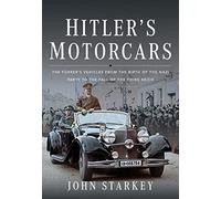 Hitler's Motorcars: The Führer's Vehicles from the Birth of the Nazi Party to the Fall of the Third Reich