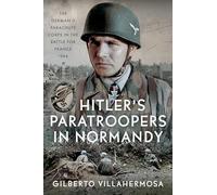 Hitler's Paratroopers in Normandy: The German II Parachute Corps in the Battle for France, 1944