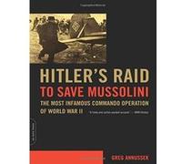 Hitler's Raid to Save Mussolini: The Most Infamous Commando Operation of World War II Annussek, Greg (Auteur)