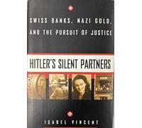 Hitler's Silent Partners: Swiss Banks, Nazi Gold, And The Pursuit Of Justice
