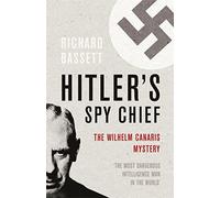 Hitler's Spy Chief: The Wilhelm Canaris Mystery