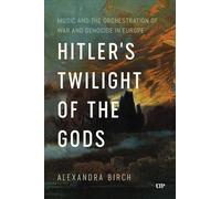 Hitler's Twilight of the Gods: Music and the Orchestration of War and Genocide in Europe