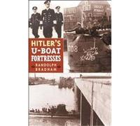 Hitler's U-Boat Fortresses Randolph Bradham (Auteur)