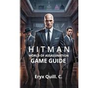 Hitman: World of Assassination - Signature Edition Game Guide: Unlocking Hidden Secrets, and Achieving Ranks
