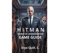 Hitman: World of Assassination - Signature Edition Game Guide: Unlocking Hidden Secrets, and Achieving Ranks