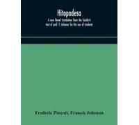 Hitopadesa; A New Literal Translation From The Sanskrit Text Of Prof. F. Johnson For The Use Of Students