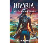 Hivaria Le retour à la maison: Hivaria - Le retour à la maison: une quête spirituelle entre magie et destin.