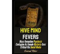 Hive Mind Fever: Mass Formation Psychosis Contagion As Female Hysteria Goes Critical Via Social Media