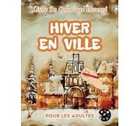 Hiver En Ville Livre De Coloriage Inversé Pour Les Adultes: 34 Magnifiques Motifs D'aquarelle | Créativité, Inspiration, Attention, Méditation, Relaxation, Coloriage Anti-stress