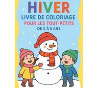 Hiver - Livre de coloriage pour les tout-petits de 2 à 5 ans: Dessins simples et adorables d’hiver pour développer la créativité, la motricité fine et l’apprentissage précoce